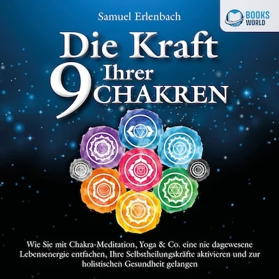 Cover von Die Kraft Ihrer 9 Chakren: Wie Sie mit Chakra-Meditation, Yoga & Co. eine nie dagewesene Lebensenergie entfachen, Ihre Selbstheilungskräfte aktivieren und zur holistischen Gesundheit gelangen
