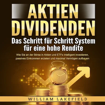 Cover von AKTIEN DIVIDENDEN - Das Schritt für Schritt System für eine hohe Rendite: Wie Sie an der Börse in Aktien und ETFs intelligent investieren, passives Einkommen erzielen und maximal Vermögen aufbauen