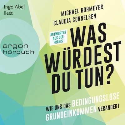 Cover von Was würdest du tun? - Wie uns das Bedingungslose Grundeinkommen verändert - Antworten aus der Praxis